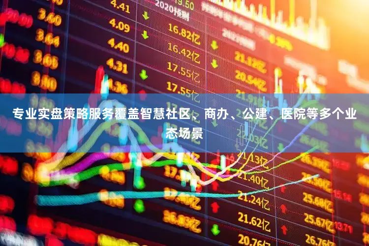 专业实盘策略服务覆盖智慧社区、商办、公建、医院等多个业态场景
