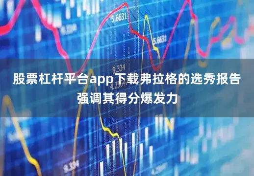 股票杠杆平台app下载弗拉格的选秀报告强调其得分爆发力